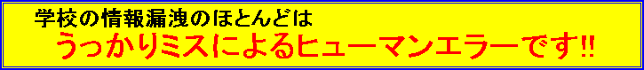 学校の情報漏洩のほとんどはうっかりミスによるヒューマンエラーです。